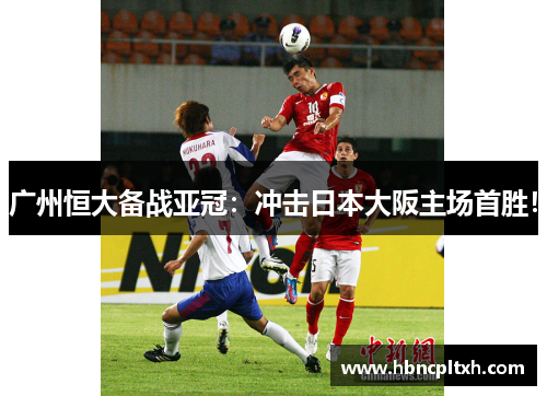 广州恒大备战亚冠：冲击日本大阪主场首胜！